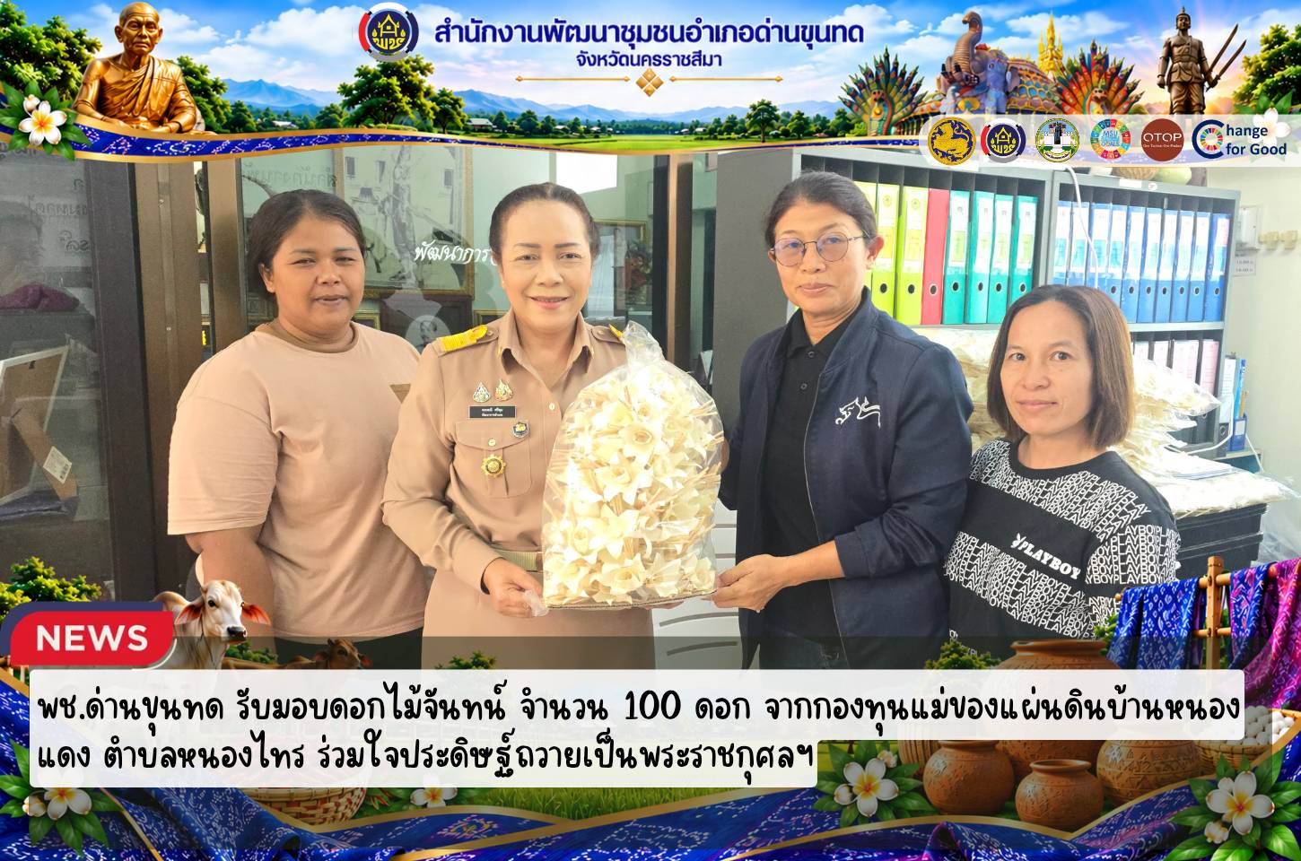พช.ด่านขุนทด รับมอบดอกไม้จันทน์ จำนวน 100 ดอก จากกองทุนแม่ของแผ่นดินบ้านหนองแดง ตำบลหนองไทร ร่วมใจประดิษฐ์ถวายเป็นพระราชกุศลฯ